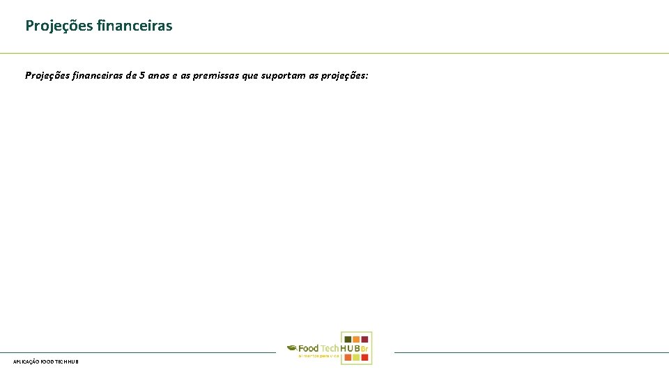 Projeções financeiras de 5 anos e as premissas que suportam as projeções: APLICAÇÃO FOOD