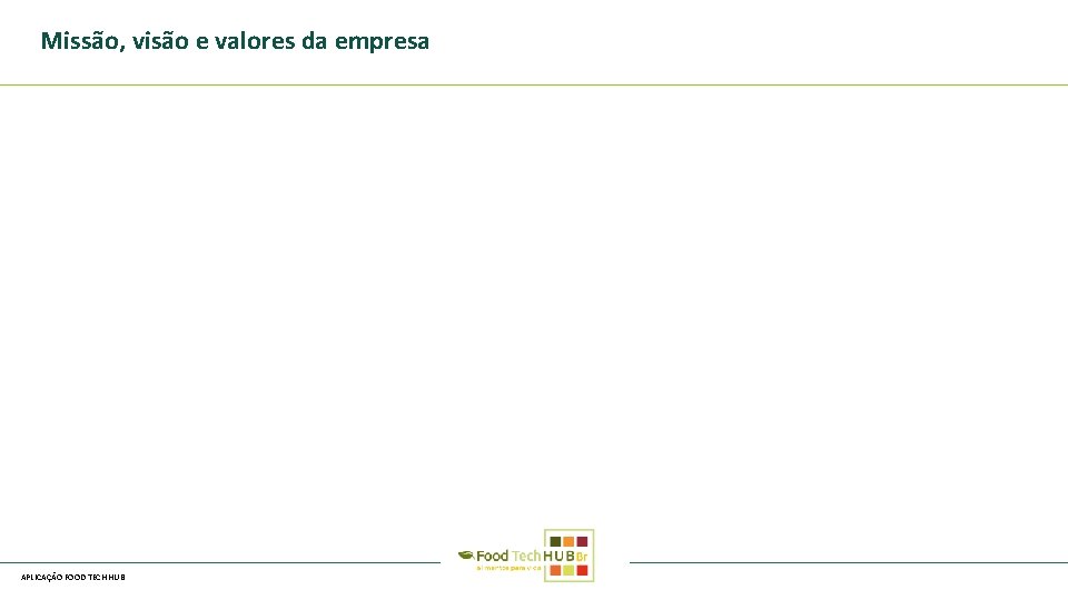 Missão, visão e valores da empresa APLICAÇÃO FOOD TECH HUB 