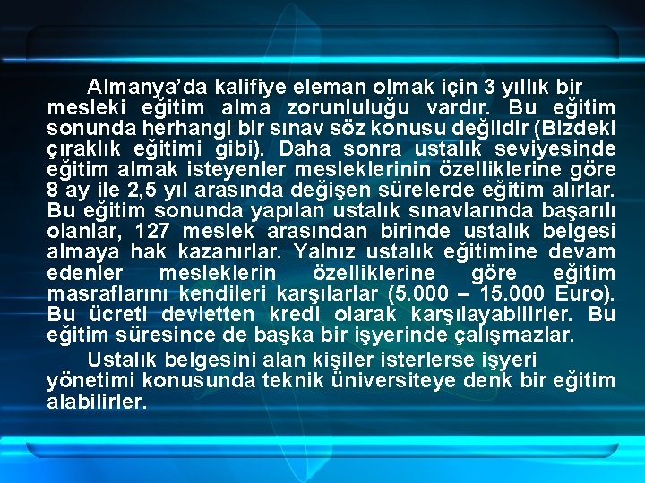 Almanya’da kalifiye eleman olmak için 3 yıllık bir mesleki eğitim alma zorunluluğu vardır. Bu