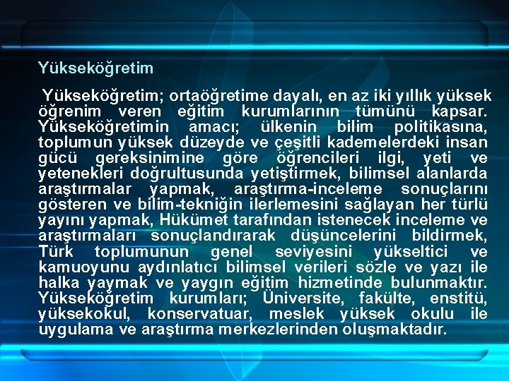 Yükseköğretim; ortaöğretime dayalı, en az iki yıllık yüksek öğrenim veren eğitim kurumlarının tümünü kapsar.