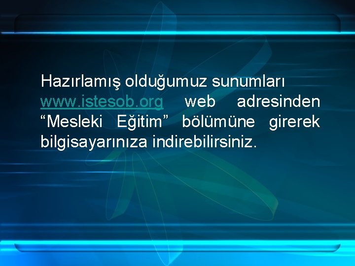 Hazırlamış olduğumuz sunumları www. istesob. org web adresinden “Mesleki Eğitim” bölümüne girerek bilgisayarınıza indirebilirsiniz.