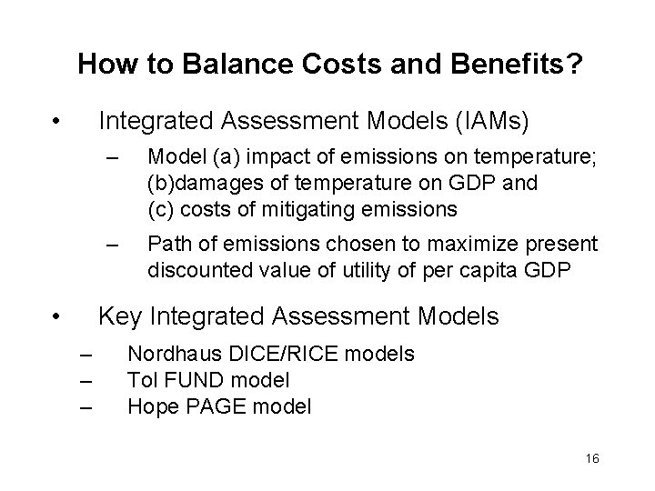 How to Balance Costs and Benefits? • Integrated Assessment Models (IAMs) • – Model