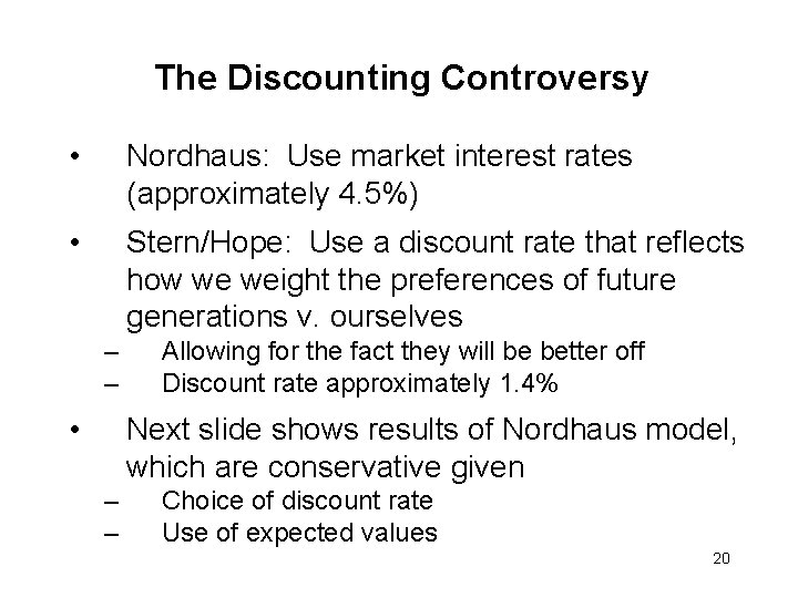 The Discounting Controversy • Nordhaus: Use market interest rates (approximately 4. 5%) • Stern/Hope: