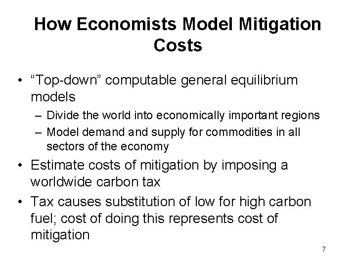 How Economists Model Mitigation Costs • “Top-down” computable general equilibrium models – Divide the