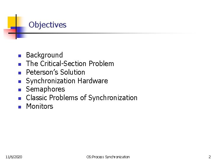 Objectives n n n n 11/6/2020 Background The Critical-Section Problem Peterson’s Solution Synchronization Hardware
