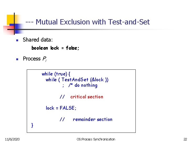 --- Mutual Exclusion with Test-and-Set n Shared data: boolean lock = false; n Process