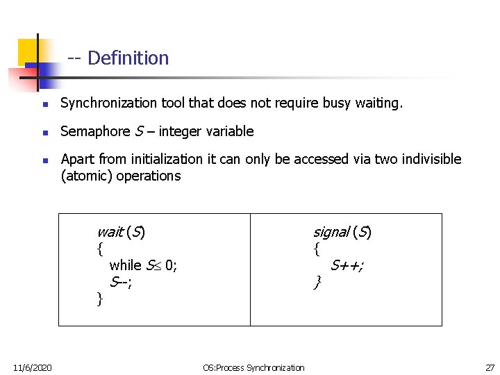 -- Definition n Synchronization tool that does not require busy waiting. n Semaphore S