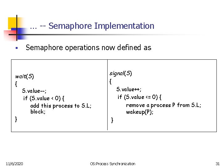 … -- Semaphore Implementation § Semaphore operations now defined as wait(S) { S. value--;