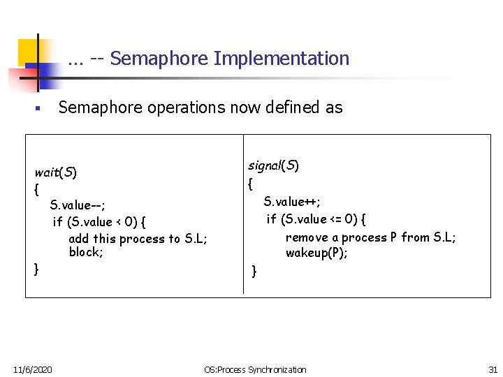… -- Semaphore Implementation § Semaphore operations now defined as wait(S) { S. value--; … -- Semaphore Implementation § Semaphore operations now defined as wait(S) { S. value--;
