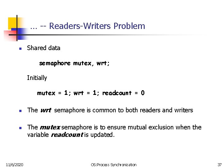 … -- Readers-Writers Problem n Shared data semaphore mutex, wrt; Initially mutex = 1;