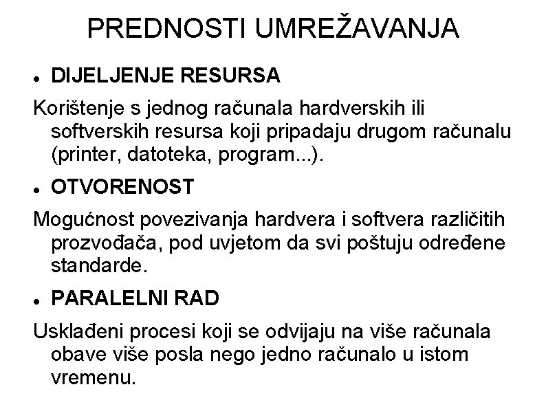 PREDNOSTI UMREŽAVANJA DIJELJENJE RESURSA Korištenje s jednog računala hardverskih ili softverskih resursa koji pripadaju