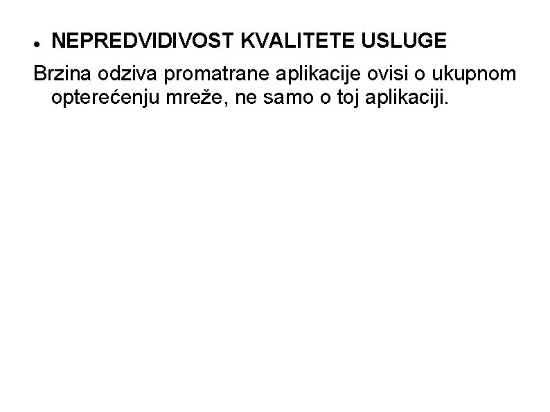  NEPREDVIDIVOST KVALITETE USLUGE Brzina odziva promatrane aplikacije ovisi o ukupnom opterećenju mreže, ne