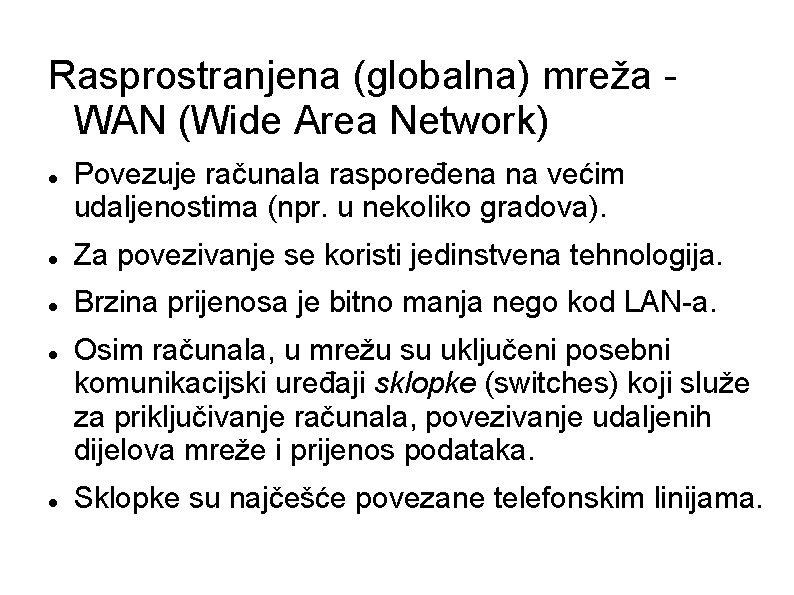 Rasprostranjena (globalna) mreža WAN (Wide Area Network) Povezuje računala raspoređena na većim udaljenostima (npr.