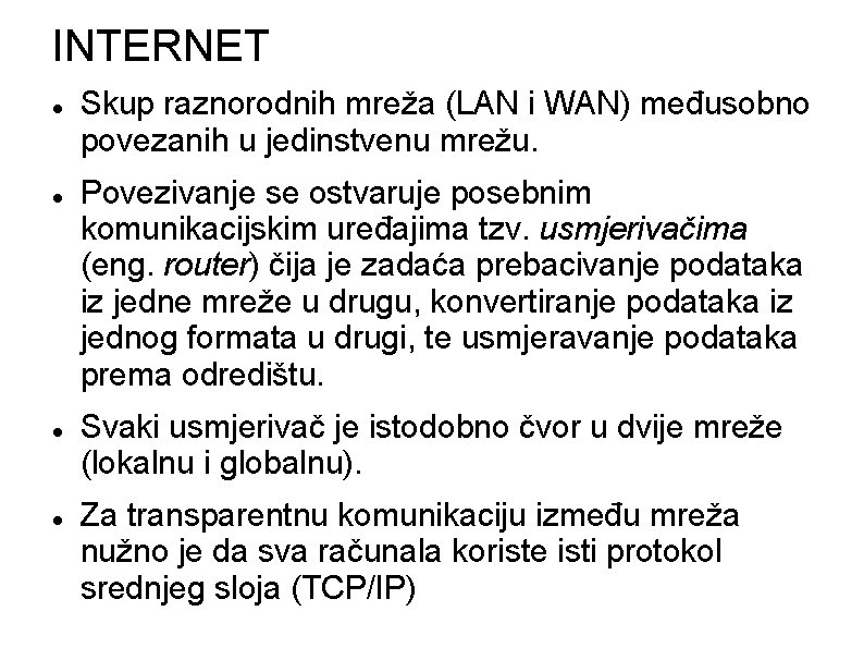 INTERNET Skup raznorodnih mreža (LAN i WAN) međusobno povezanih u jedinstvenu mrežu. Povezivanje se