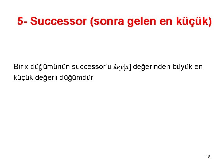 5 - Successor (sonra gelen en küçük) Bir x düğümünün successor’u key[x] değerinden büyük