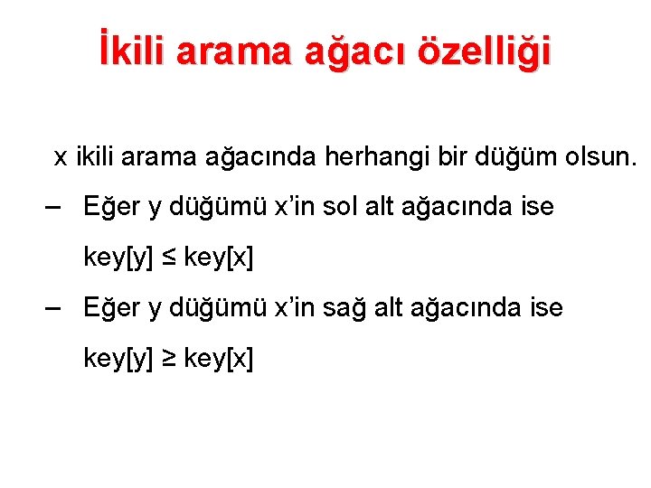 İkili arama ağacı özelliği x ikili arama ağacında herhangi bir düğüm olsun. – Eğer