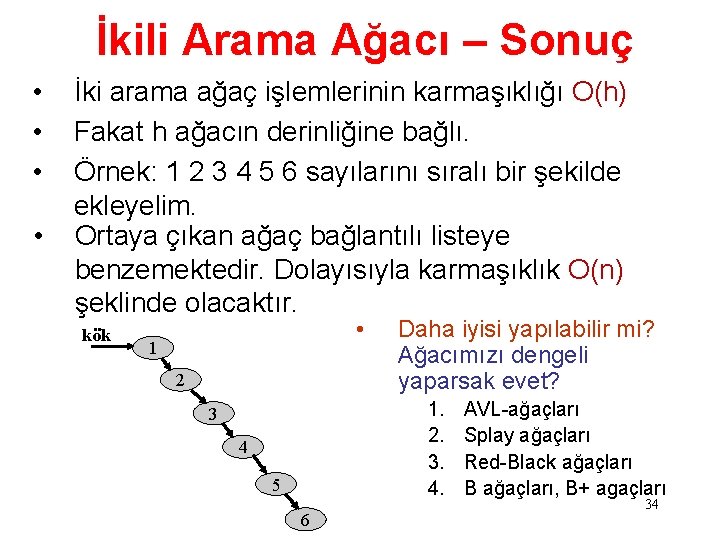 İkili Arama Ağacı – Sonuç • • İki arama ağaç işlemlerinin karmaşıklığı O(h) Fakat