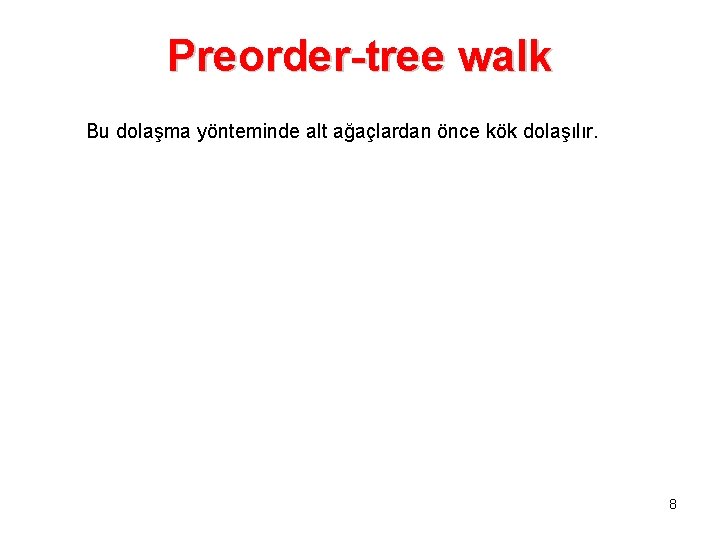 Preorder-tree walk Bu dolaşma yönteminde alt ağaçlardan önce kök dolaşılır. 8 