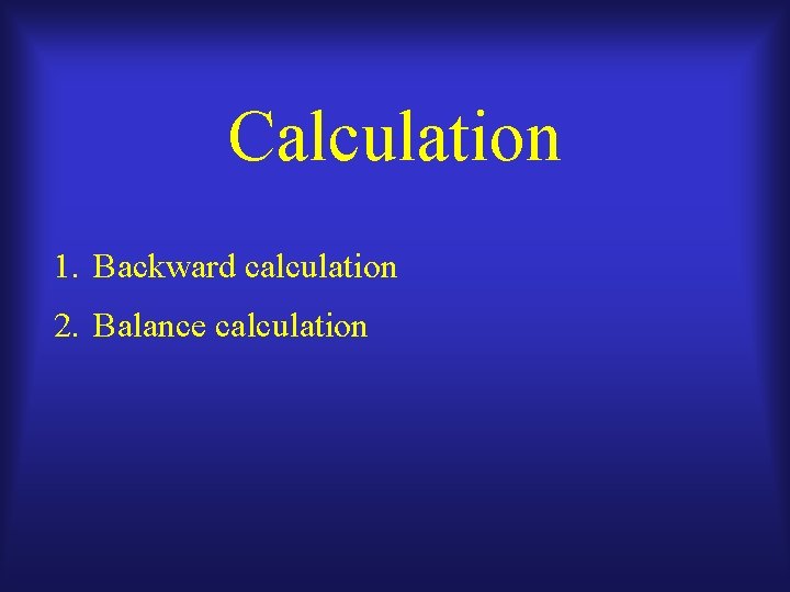 Calculation 1. Backward calculation 2. Balance calculation 