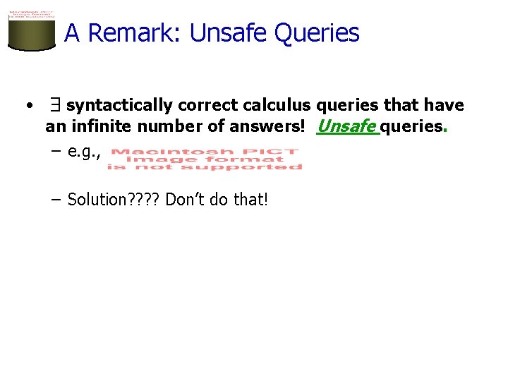A Remark: Unsafe Queries • syntactically correct calculus queries that have an infinite number
