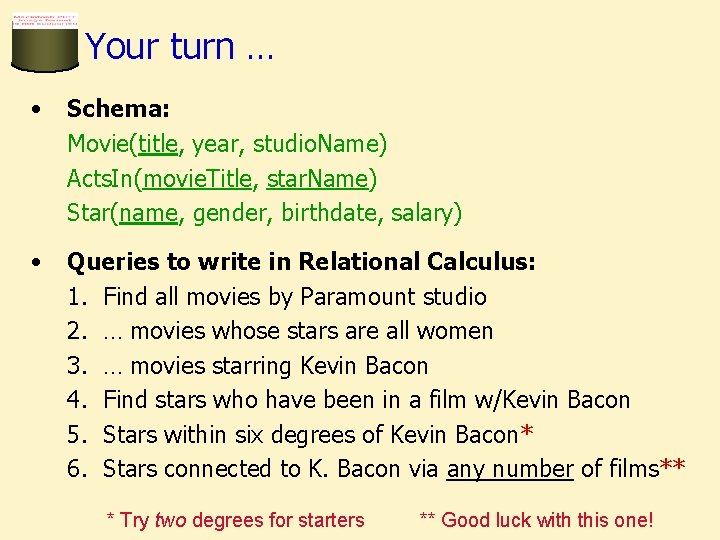 Your turn … • Schema: Movie(title, year, studio. Name) Acts. In(movie. Title, star. Name)