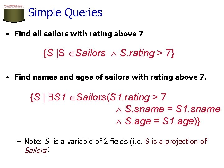 Simple Queries • Find all sailors with rating above 7 {S |S Sailors S.