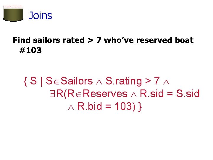 Joins Find sailors rated > 7 who’ve reserved boat #103 { S | S