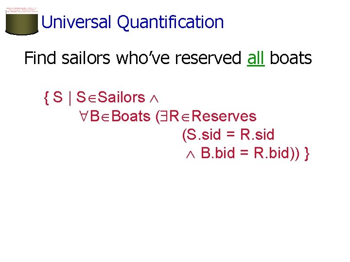 Universal Quantification Find sailors who’ve reserved all boats { S | S Sailors B