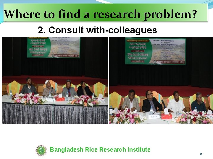 Where to find a research problem? 2. Consult with-colleagues Bangladesh Rice Research Institute 12