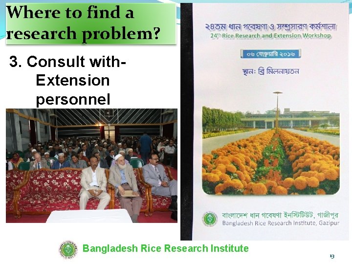 Where to find a research problem? 3. Consult with. Extension personnel Bangladesh Rice Research