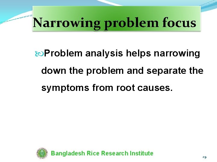 Narrowing problem focus Problem analysis helps narrowing down the problem and separate the symptoms
