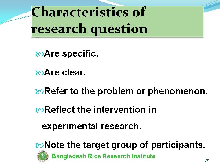 Characteristics of research question Are specific. Are clear. Refer to the problem or phenomenon.