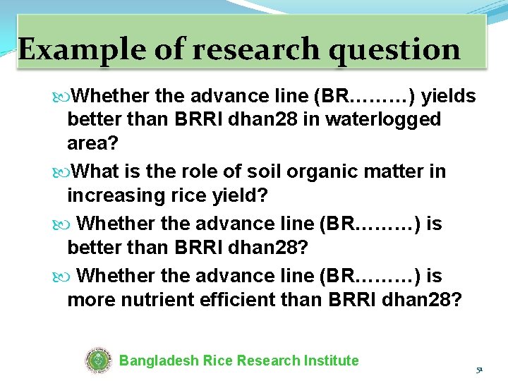 Example of research question Whether the advance line (BR………) yields better than BRRI dhan