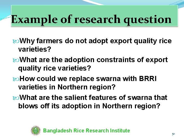 Example of research question Why farmers do not adopt export quality rice varieties? What