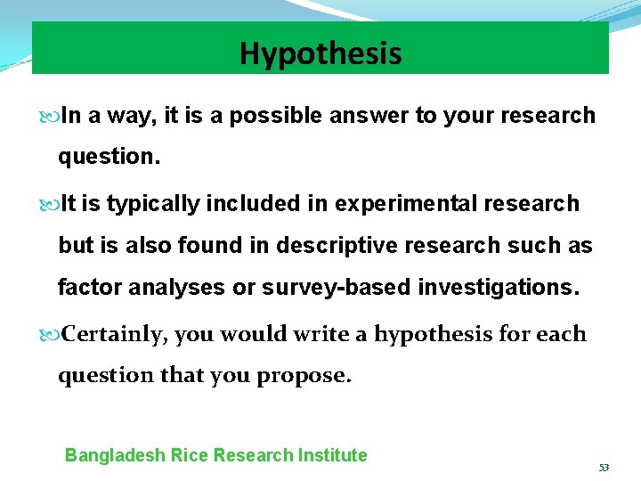 Hypothesis In a way, it is a possible answer to your research question. It