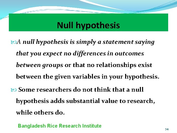 Null hypothesis A null hypothesis is simply a statement saying that you expect no