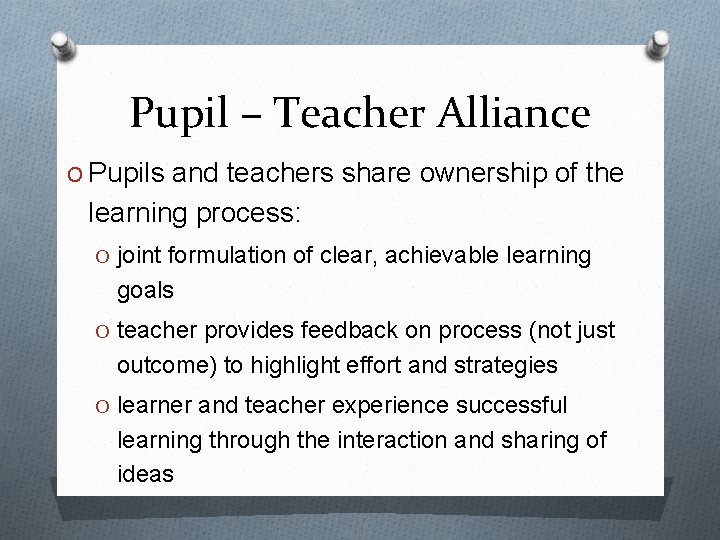 Pupil – Teacher Alliance O Pupils and teachers share ownership of the learning process: