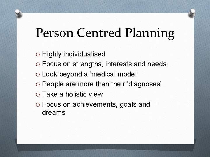 Person Centred Planning O Highly individualised O Focus on strengths, interests and needs O