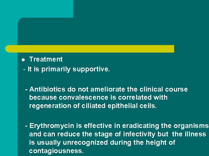 Treatment - It is primarily supportive. l - Antibiotics do not ameliorate the clinical