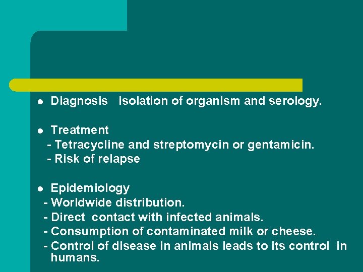 l l Diagnosis isolation of organism and serology. Treatment - Tetracycline and streptomycin or