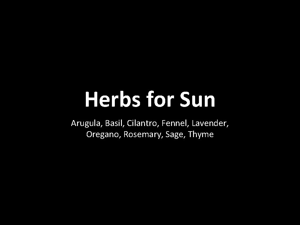 Herbs for Sun Arugula, Basil, Cilantro, Fennel, Lavender, Oregano, Rosemary, Sage, Thyme 