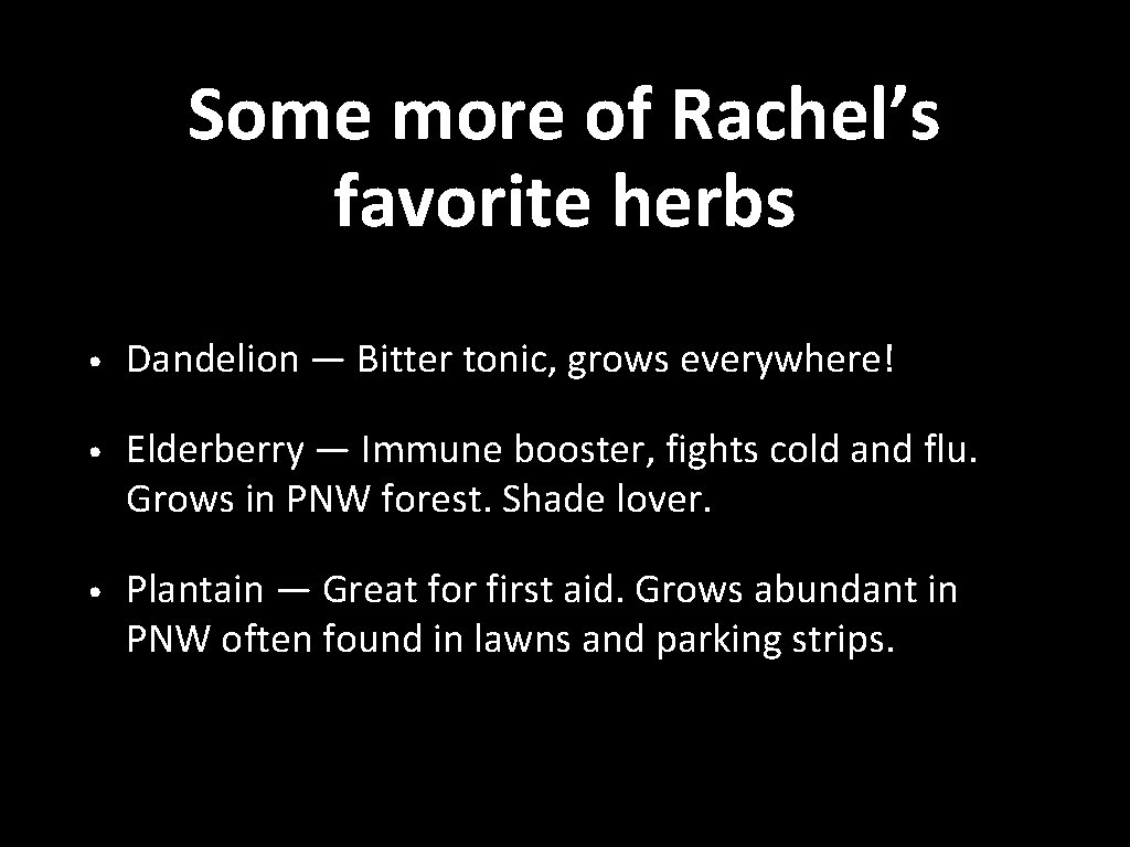 Some more of Rachel’s favorite herbs • Dandelion — Bitter tonic, grows everywhere! •