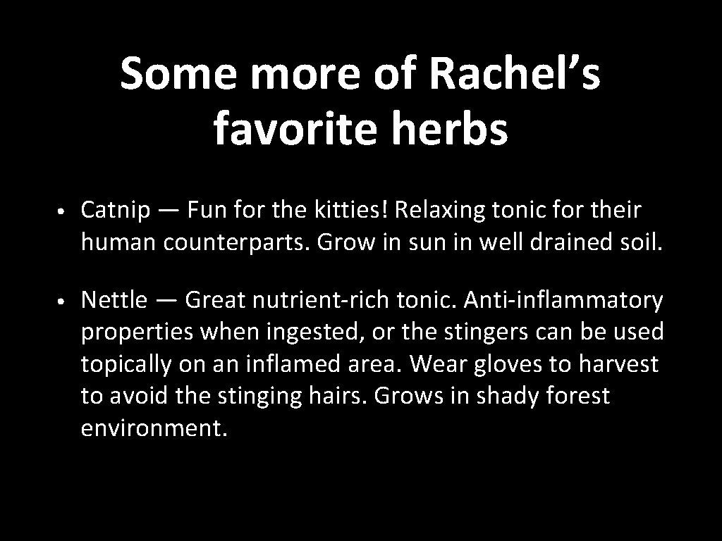 Some more of Rachel’s favorite herbs • Catnip — Fun for the kitties! Relaxing