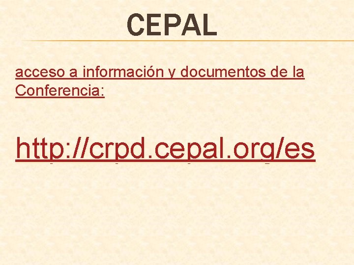 CEPAL acceso a información y documentos de la Conferencia: http: //crpd. cepal. org/es 