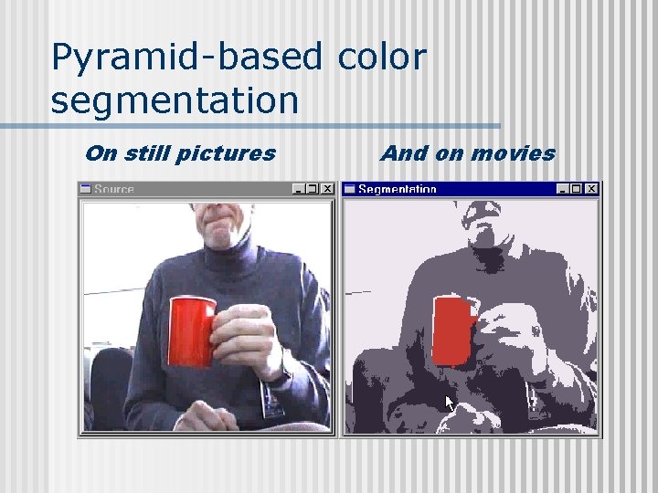 Pyramid-based color segmentation On still pictures And on movies Pyramid-based color segmentation On still pictures And on movies