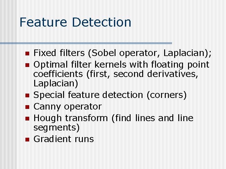 Feature Detection n n n Fixed filters (Sobel operator, Laplacian); Optimal filter kernels with Feature Detection n n n Fixed filters (Sobel operator, Laplacian); Optimal filter kernels with