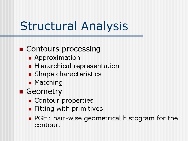 Structural Analysis n Contours processing n n n Approximation Hierarchical representation Shape characteristics Matching Structural Analysis n Contours processing n n n Approximation Hierarchical representation Shape characteristics Matching