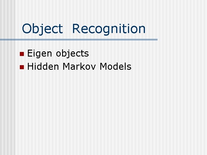 Object Recognition Eigen objects n Hidden Markov Models n Object Recognition Eigen objects n Hidden Markov Models n