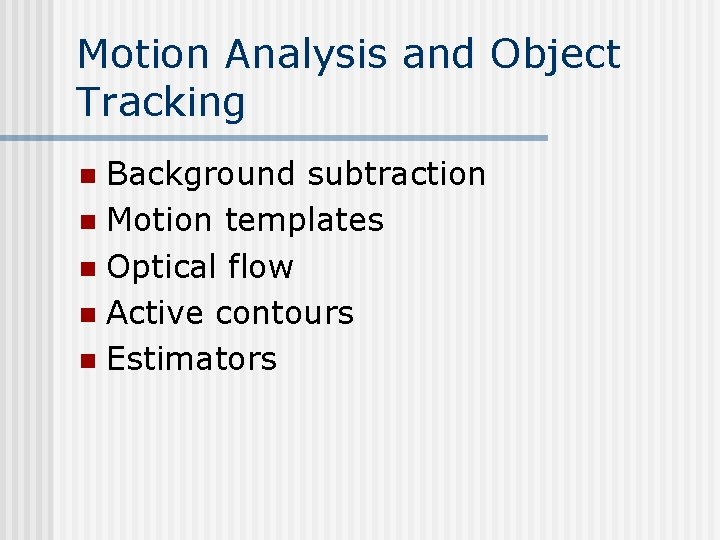 Motion Analysis and Object Tracking Background subtraction n Motion templates n Optical flow n Motion Analysis and Object Tracking Background subtraction n Motion templates n Optical flow n