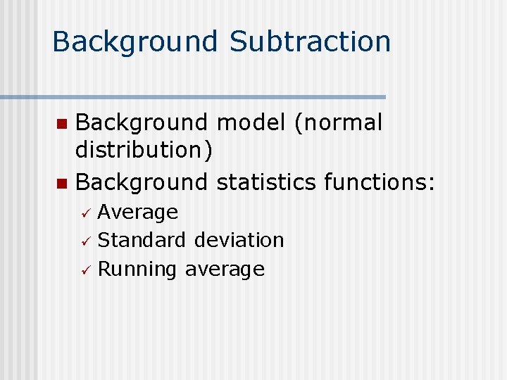 Background Subtraction Background model (normal distribution) n Background statistics functions: n Average ü Standard Background Subtraction Background model (normal distribution) n Background statistics functions: n Average ü Standard